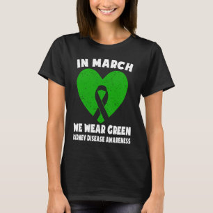 In March We Wear Green  Kidney Disease Awareness T-Shirt