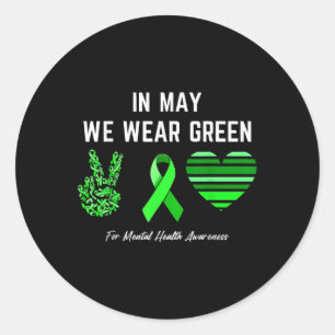 In May We Wear Green Mental Health Awareness _4  Classic Round Sticker