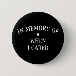 In Memory Of When I Cared 6 Cm Round Badge