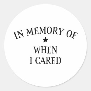 In Memory Of When I Cared Classic Round Sticker
