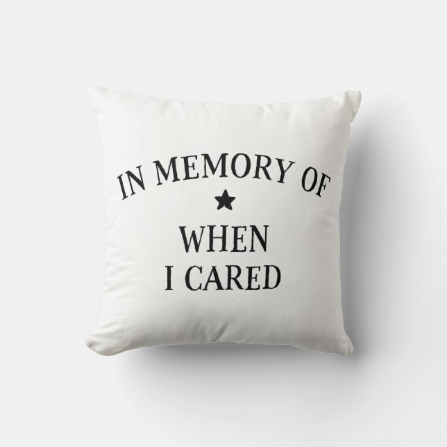 In Memory Of When I Cared Cushion (Front)
