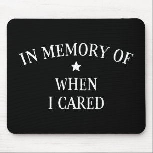 In Memory Of When I Cared Mouse Pad
