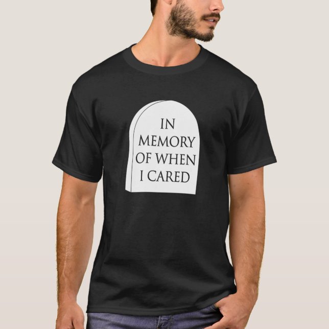 In Memory Of When I Cared On A Tombstone Funny Fav T-Shirt (Front)