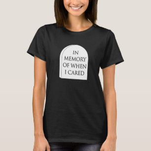 In Memory Of When I Cared On A Tombstone Funny Fav T-Shirt