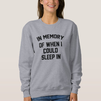 In Memory Of When I Could Sleep In Sweatshirt
