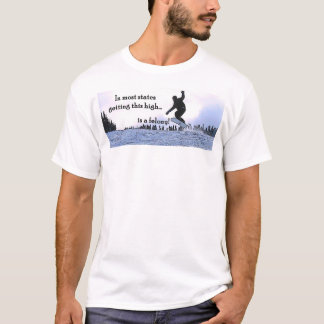 In most states, getting this high is a felony. T-Shirt