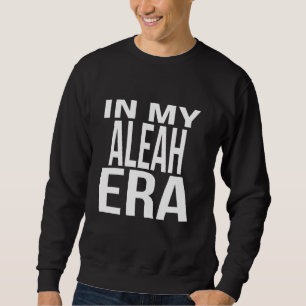 In My Aleah Era Family Reunion Squad First Last Na Sweatshirt
