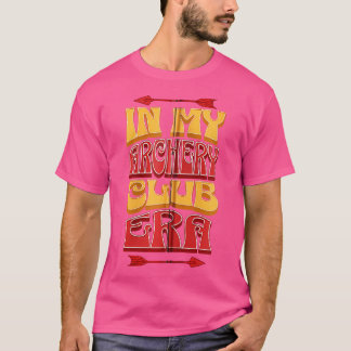 In My Archery Club Era Target Shooting Bow Hunter T-Shirt