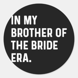 In My Brother Of The Bride Era - Wedding Bachelor Classic Round Sticker