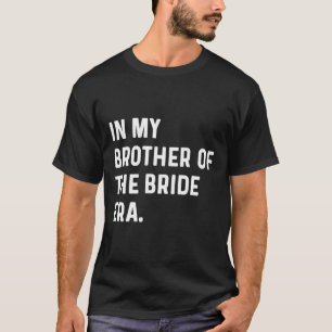 In My Brother Of The Bride Era - Wedding Bachelor  T-Shirt