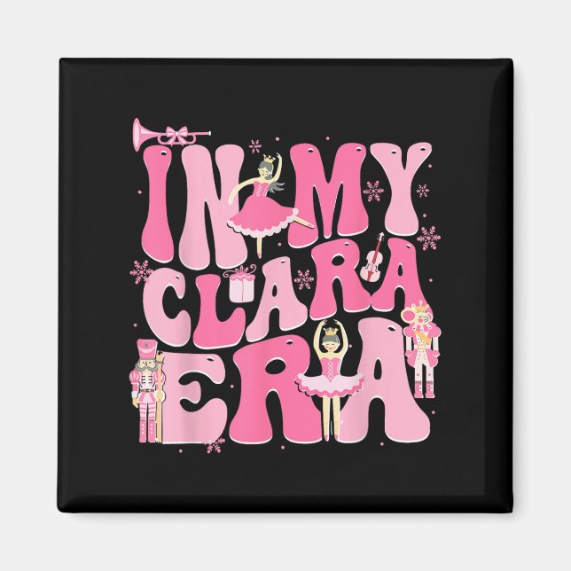 In My Clara Era Nutcracker Xmas Christmas Holiday  Magnet (Front)