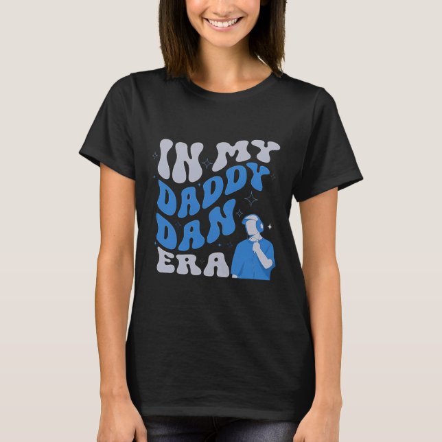 In My Daddy Dan Era Funny Papa Daddy Fathers Day  T-Shirt (Front)