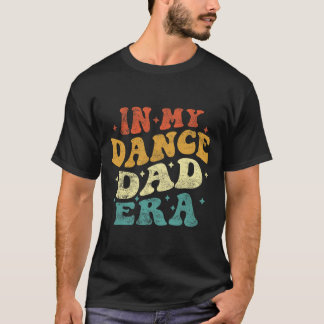 In My Dance Dad Era Funny Dance Dad Lover Fathers T-Shirt