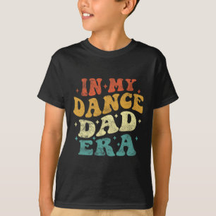 In My Dance Dad Era Funny Dance Dad Lover Fathers T-Shirt