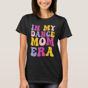 In My Dance Mum Era T-Shirt