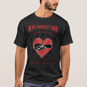 In My Darkest Hour I Reached For A Hand Found Your T-Shirt