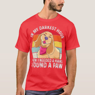 In My Darkest Hour When I Needed A Hand I Found A  T-Shirt