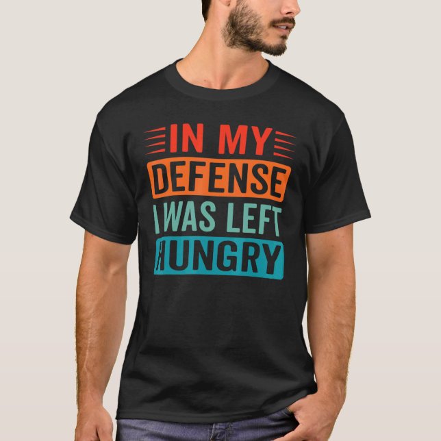 In My Defence I Was Left Hungry  Foodie T-Shirt (Front)