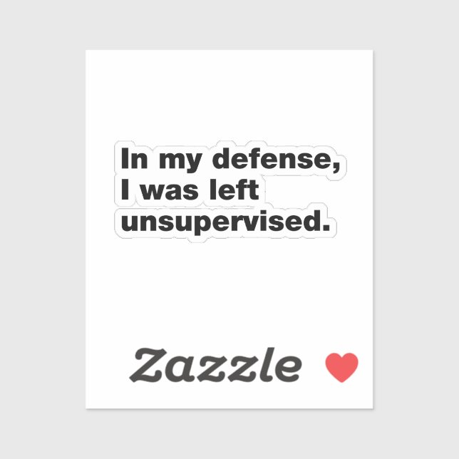 In my defence, I was left unsupervised (Sheet)