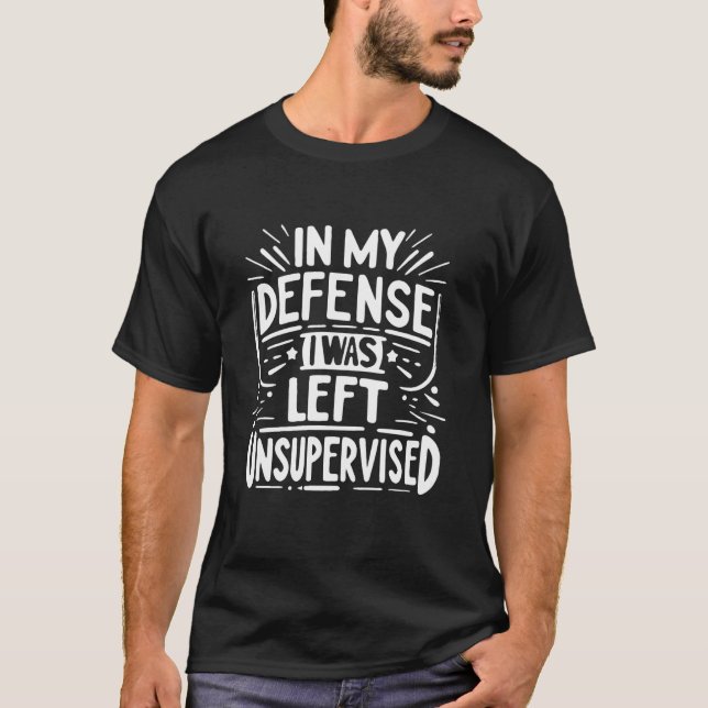 In my defence i was left unsupervised 1 T-Shirt (Front)