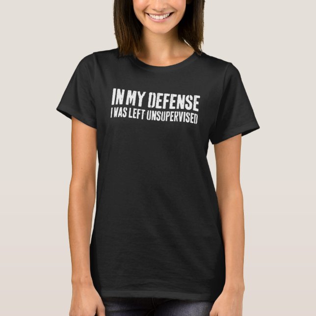 In My Defence I Was Left Unsupervised  2 T-Shirt (Front)