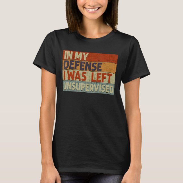 In My Defence I Was Left Unsupervised 2 T-Shirt (Front)