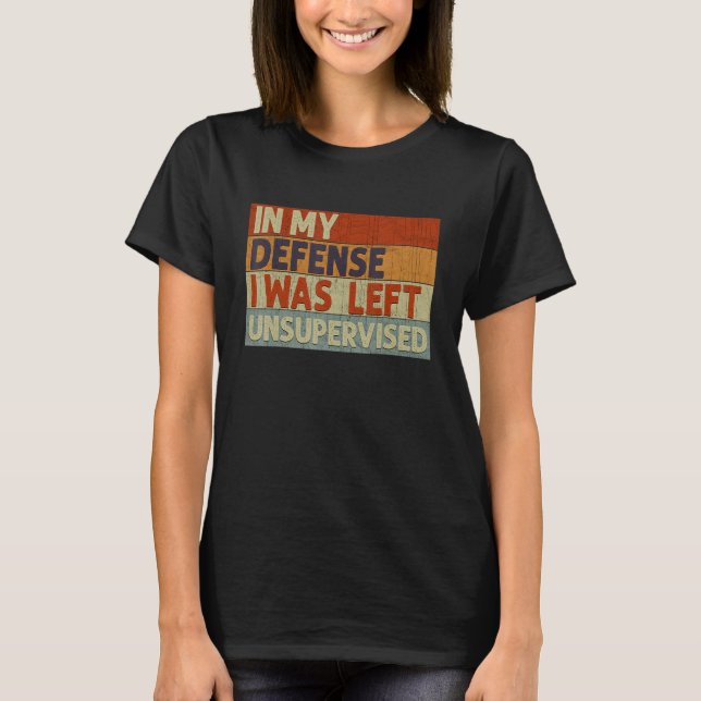 In My Defence I Was Left Unsupervised 2 T-Shirt (Front)