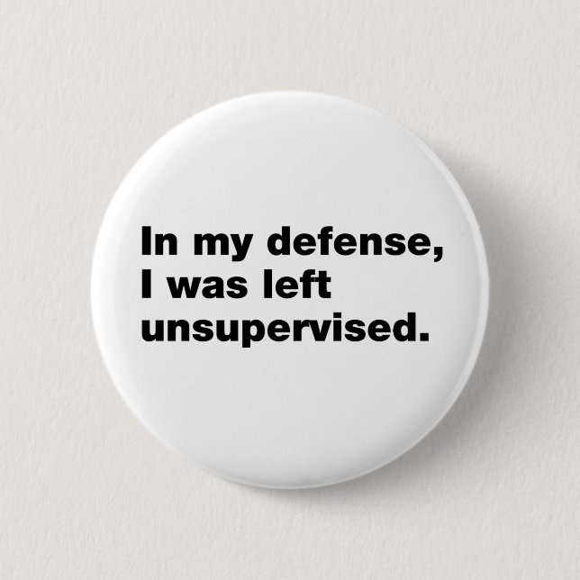 In my defence, I was left unsupervised 6 Cm Round Badge (Front)