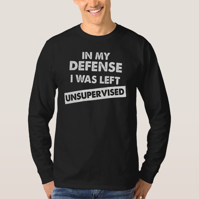 In my defence i was left unsupervised 8 T-Shirt (Front)
