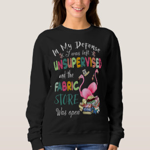 In My Defence I Was Left Unsupervised And The Fabr Sweatshirt