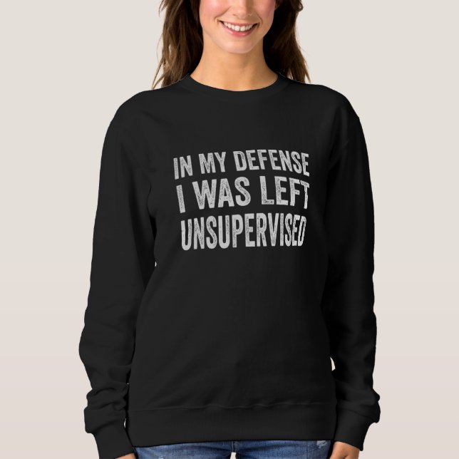 In my defence I was left unsupervised  Cool   1 Sweatshirt (Front)