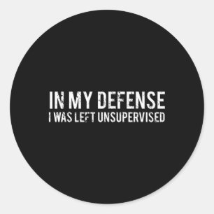 In My Defence I Was Left Unsupervised Cool Funny Classic Round Sticker