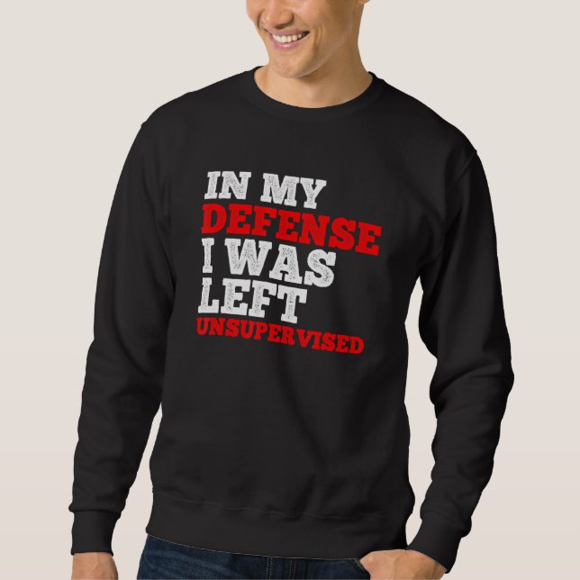 In My Defence I Was Left Unsupervised Employee Sweatshirt (Front)