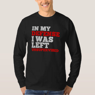 In My Defence I Was Left Unsupervised Employee T-Shirt
