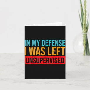 In My Defence I Was Left Unsupervised Funny Card