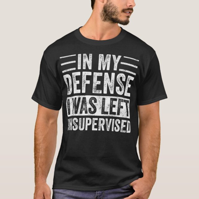 In My Defence I Was Left Unsupervised, Funny Class T-Shirt (Front)