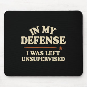 In My Defence I Was Left Unsupervised Funny Mouse Pad