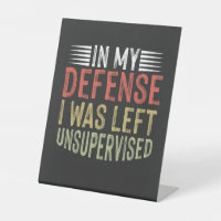 In My Defence I Was Left Unsupervised Funny
