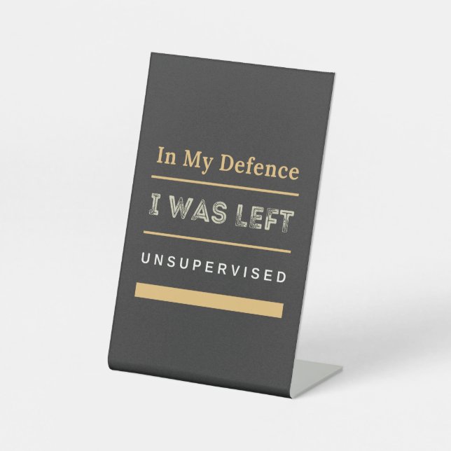 In My Defence I Was Left Unsupervised Funny  Pedestal Sign (Front)