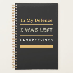 In My Defence I Was Left Unsupervised Funny Planner