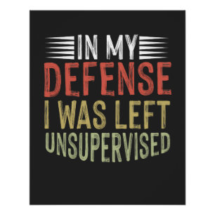 In My Defence I Was Left Unsupervised Funny Poster