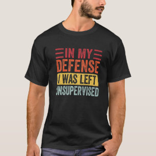 In My Defence I Was Left Unsupervised Funny Retro  T-Shirt