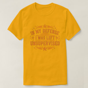 in My Defence I was Left Unsupervised Funny Retro T-Shirt
