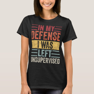 In My Defence I Was Left Unsupervised Funny Retro  T-Shirt