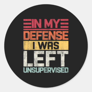 In My Defence I Was Left Unsupervised Funny Saying Classic Round Sticker