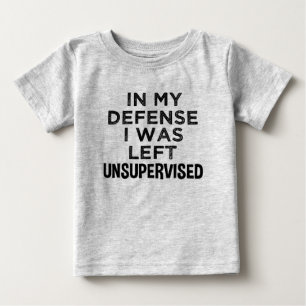 In my defence I was left unsupervised funny shirt