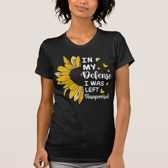 In My Defence I Was Left Unsupervised Funny T-Shirt (Front)