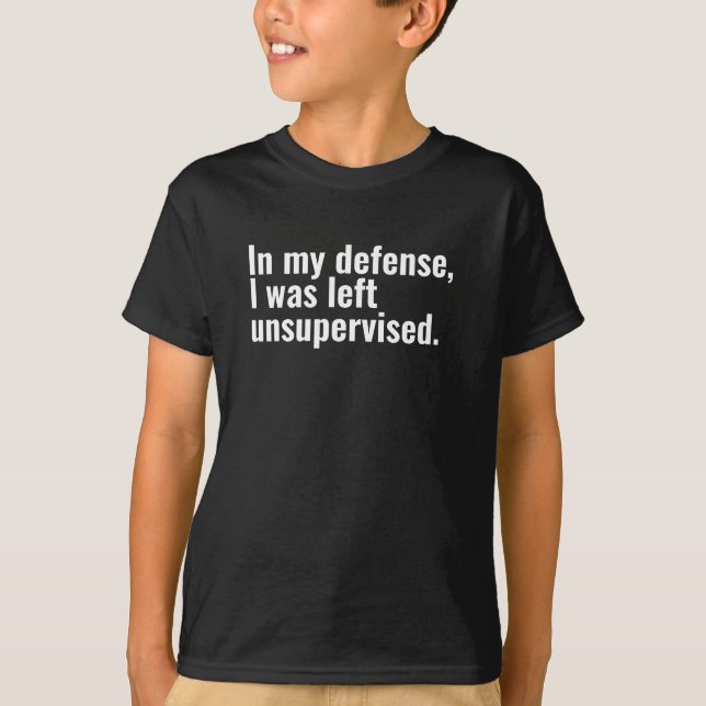 In my defence, I was left unsupervised funny text T-Shirt (Front)