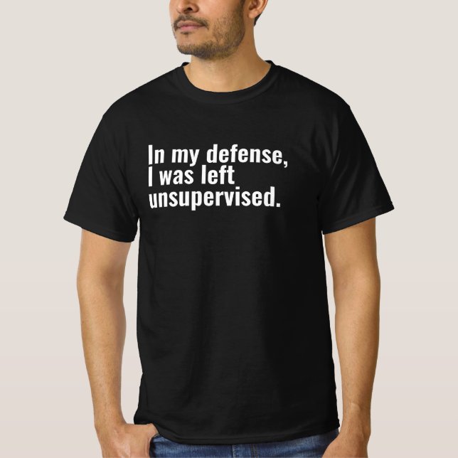 In my defence, I was left unsupervised funny text T-Shirt (Front)
