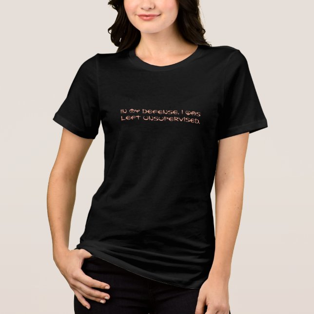 In My Defence, I Was Left Unsupervised - Funny  Tri-Blend Shirt (Front)